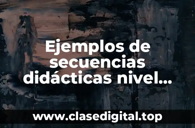 Ejemplos de secuencias didácticas nivel inicial y Significado