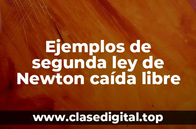 Ejemplos de segunda ley de Newton caída libre