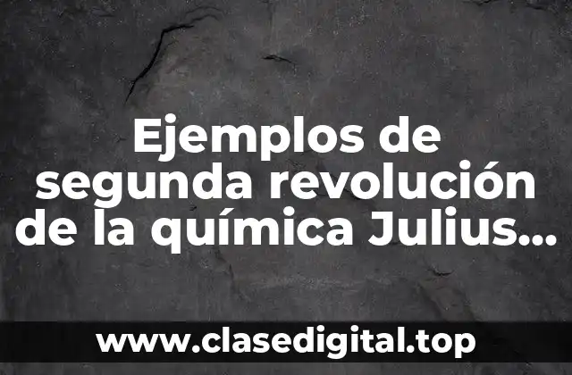 Ejemplos de segunda revolución de la química Julius Lothar Meyer