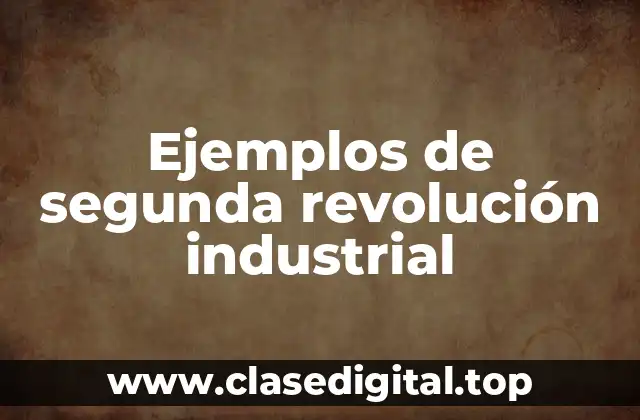 Ejemplos de segunda revolución industrial