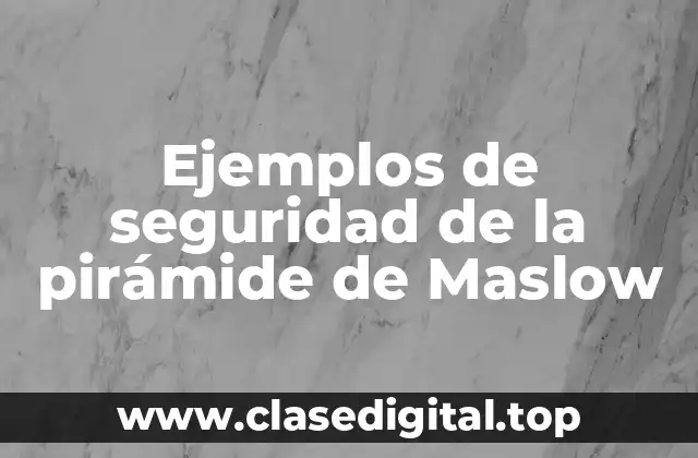 Ejemplos de seguridad de la pirámide de Maslow