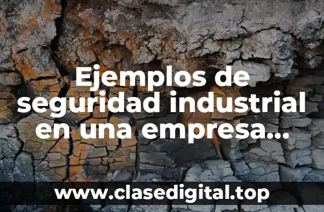 Ejemplos de seguridad industrial en una empresa