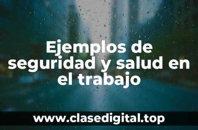 Ejemplos de seguridad y salud en el trabajo