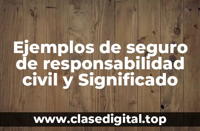 Ejemplos de seguro de responsabilidad civil y Significado