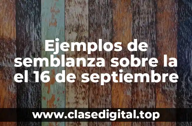 Ejemplos de semblanza sobre la el 16 de septiembre