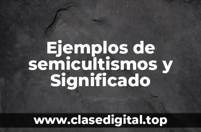 Ejemplos de semicultismos y Significado