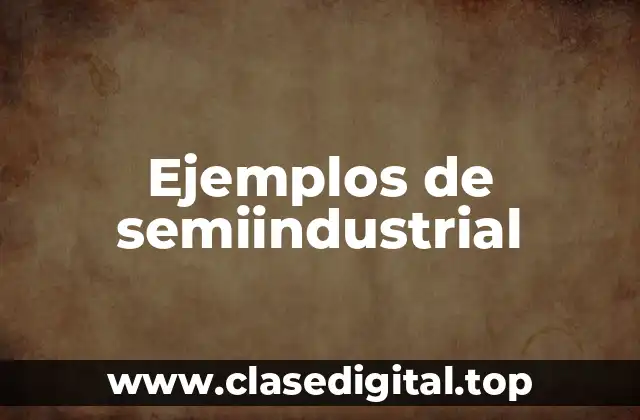 Ejemplos de semiindustrial