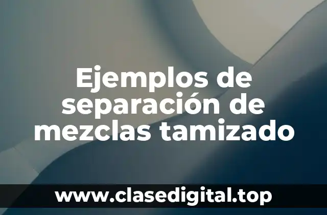 Ejemplos de separación de mezclas tamizado