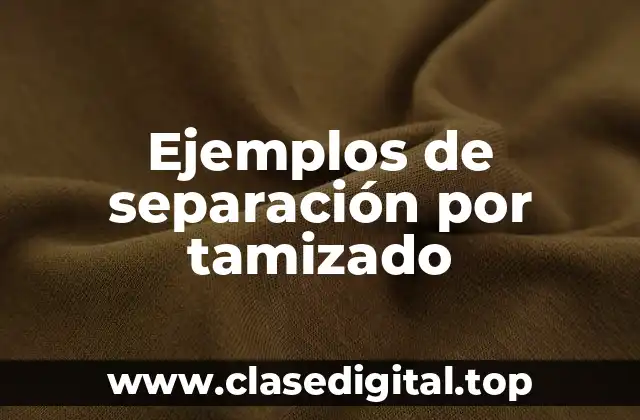 Ejemplos de separación por tamizado