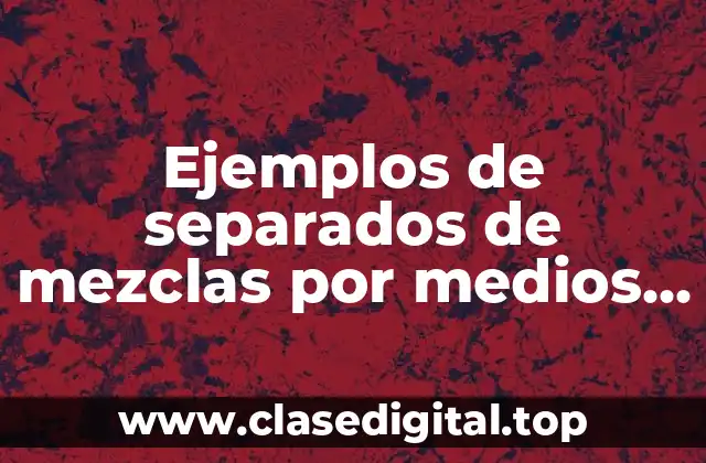 Ejemplos de separados de mezclas por medios fisicos