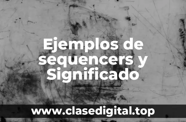 Ejemplos de sequencers y Significado