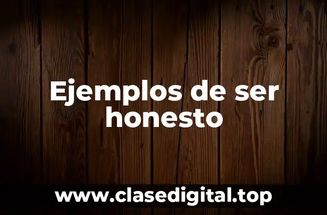 Ejemplos de ser honesto