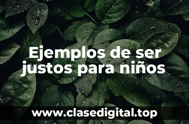 Ejemplos de ser justos para niños