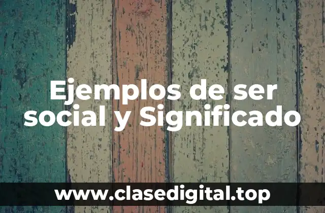 Ejemplos de ser social y Significado