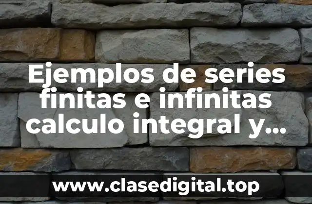 Ejemplos de series finitas e infinitas calculo integral y Significado