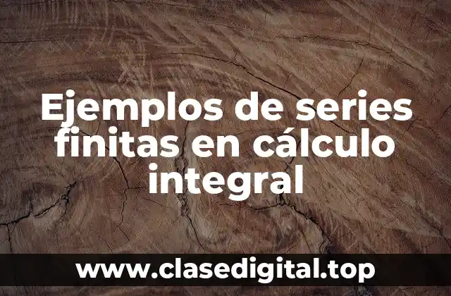 Ejemplos de series finitas en cálculo integral