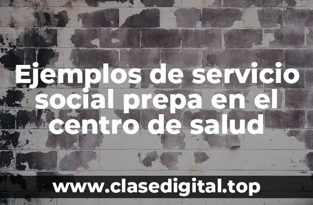 Ejemplos de servicio social prepa en el centro de salud