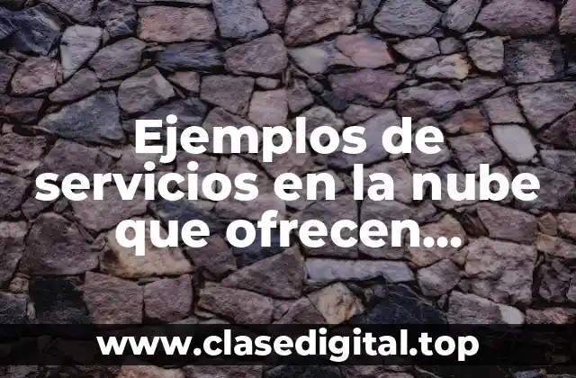 Ejemplos de servicios en la nube que ofrecen almacenamiento