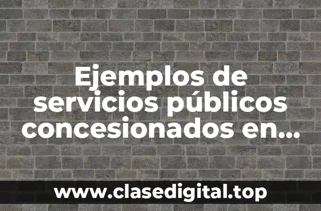 Ejemplos de servicios públicos concesionados en México