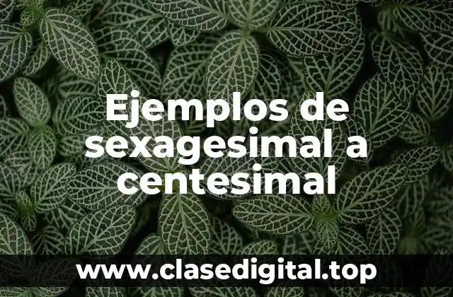 Ejemplos de sexagesimal a centesimal