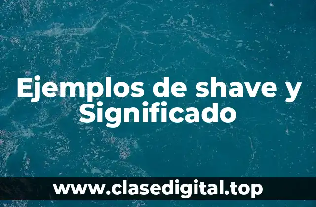 Ejemplos de shave y Significado