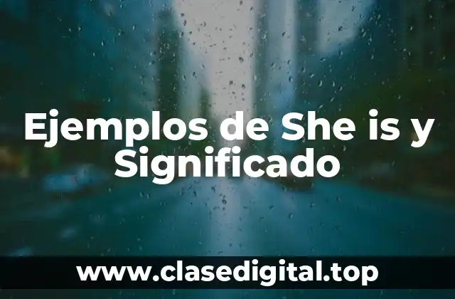 Ejemplos de She is y Significado