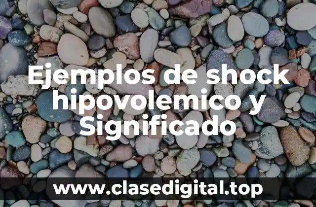 Ejemplos de shock hipovolemico y Significado