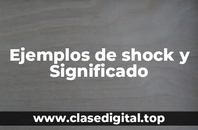 Ejemplos de shock y Significado