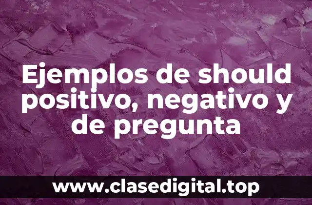Ejemplos de should positivo, negativo y de pregunta