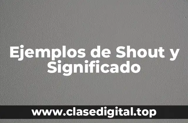 Ejemplos de Shout y Significado