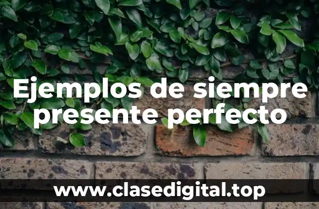 Ejemplos de siempre presente perfecto