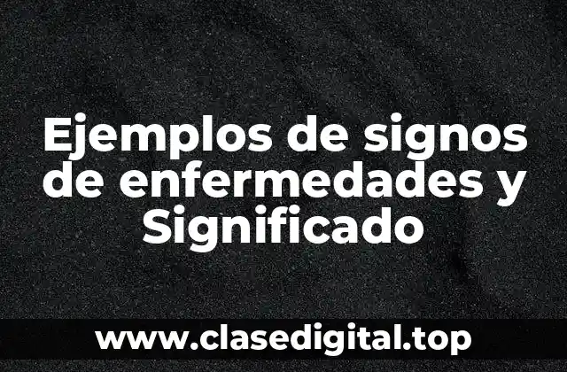 Ejemplos de signos de enfermedades y Significado
