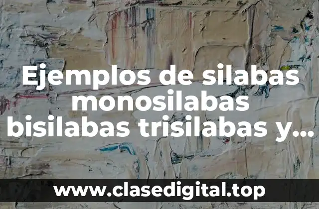 Ejemplos de silabas monosilabas bisilabas trisilabas y polisilabas