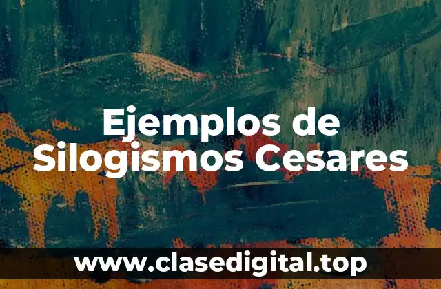Ejemplos de Silogismos Cesares