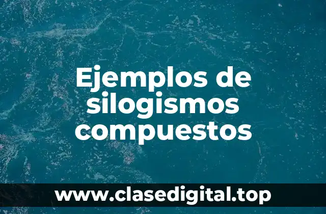 Ejemplos de silogismos compuestos
