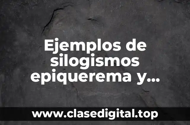 Ejemplos de silogismos epiquerema y Significado
