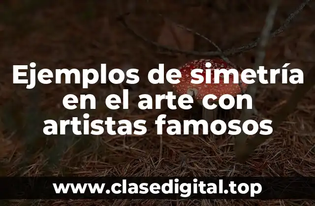 Ejemplos de simetría en el arte con artistas famosos