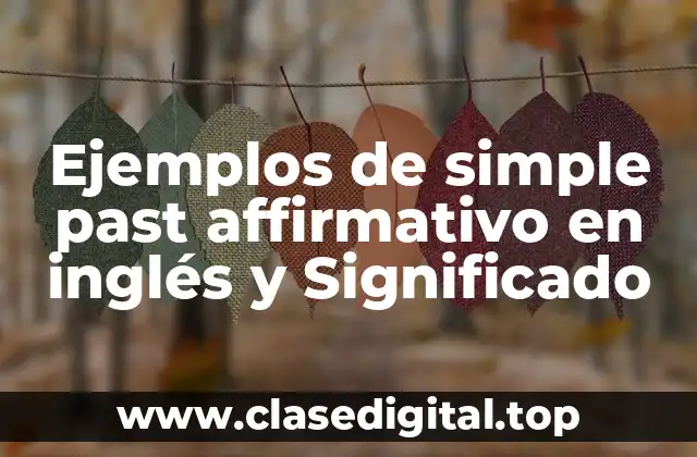 Ejemplos de simple past affirmativo en inglés