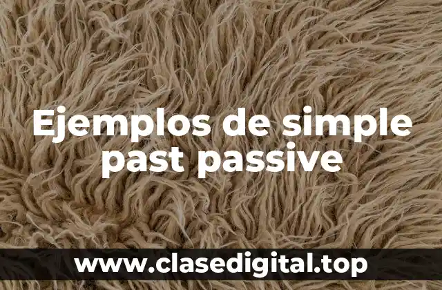 Ejemplos de simple past passive