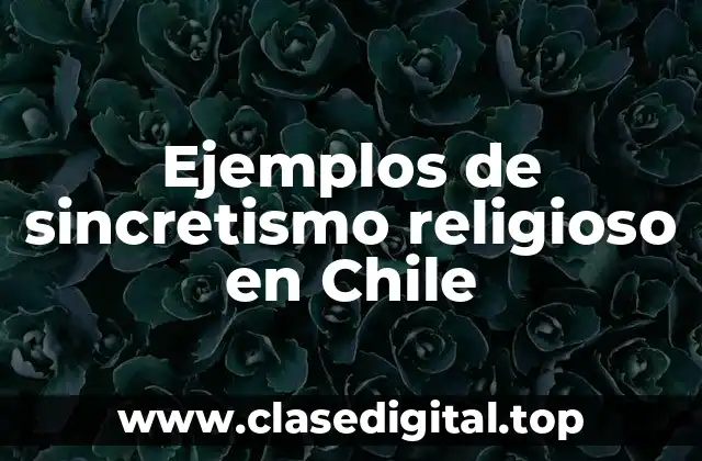 Ejemplos de sincretismo religioso en Chile
