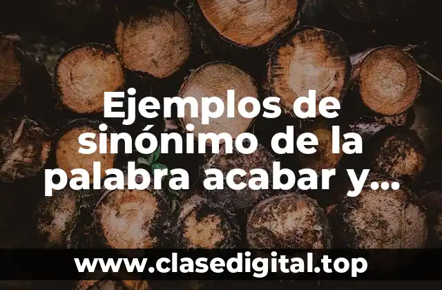 Ejemplos de sinónimo de la palabra acabar