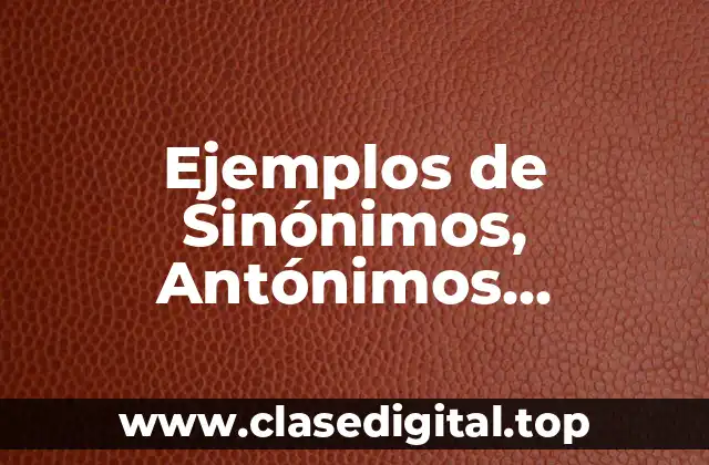 Ejemplos de Sinónimos, Antónimos, Homónimos, Parónimos, etc.