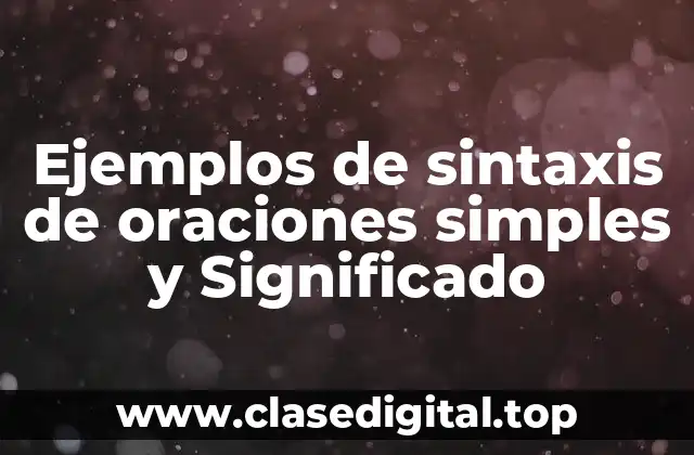 Ejemplos de sintaxis de oraciones simples y Significado
