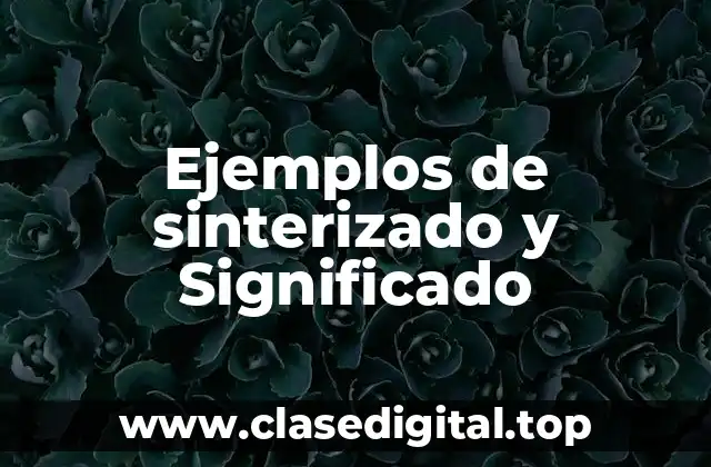 Ejemplos de sinterizado y Significado