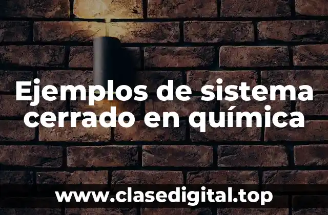 Ejemplos de sistema cerrado en química