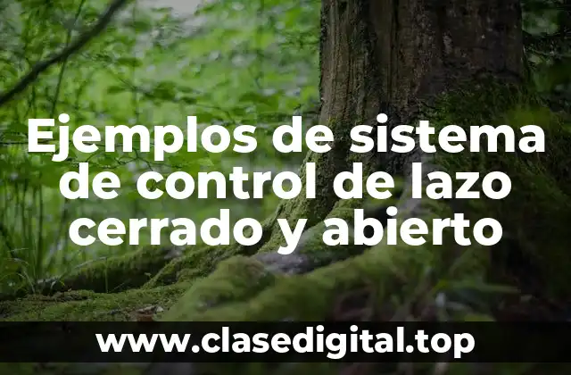 Ejemplos de sistema de control de lazo cerrado y abierto