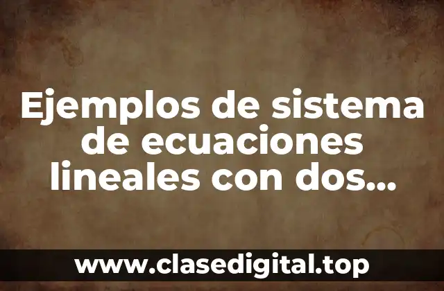Ejemplos de sistema de ecuaciones lineales con dos incognitas