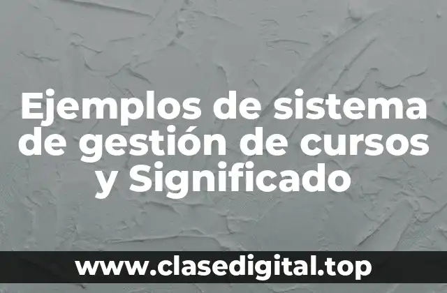 Ejemplos de sistema de gestión de cursos y Significado
