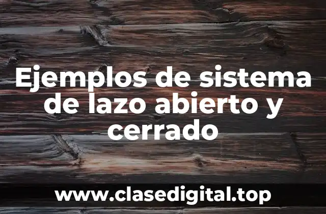 Ejemplos de sistema de lazo abierto y cerrado