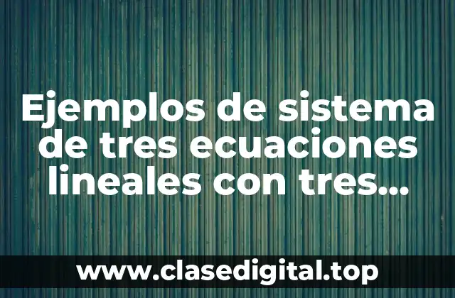 Ejemplos de sistema de tres ecuaciones lineales con tres incognitas